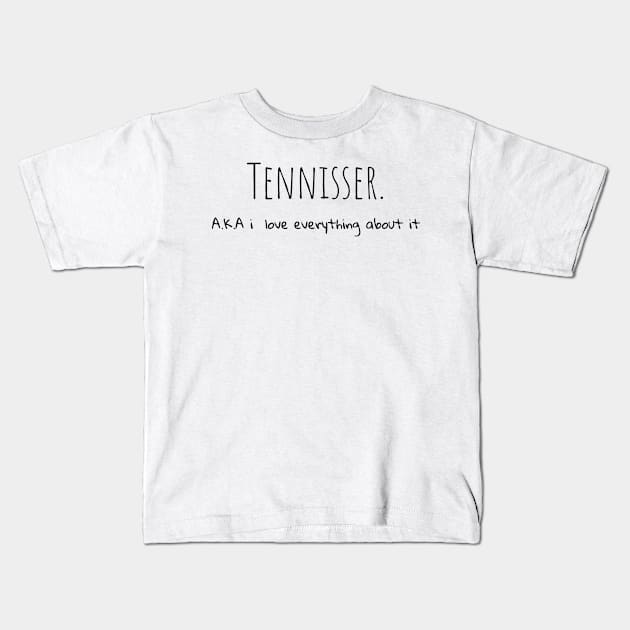 Tennisser. A.K.A i love everything about it Kids T-Shirt by TrendyTeeTales